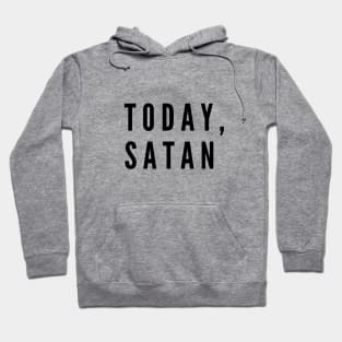 Today, Satan! Hoodie